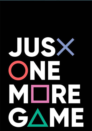 Poster with "JUST ONE MORE GAME" in bold letters, using PlayStation symbols for some letters on a black background.