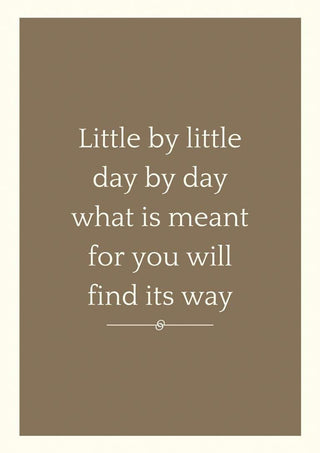 Brown poster with the quote: "Little by little day by day what is meant for you will find its way."